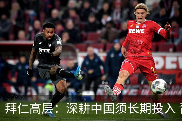 拜仁高层：深耕中国须长期投入 青训合作忌急功近利