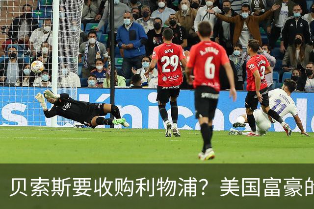 贝索斯要收购利物浦？美国富豪的英超“买票”游戏