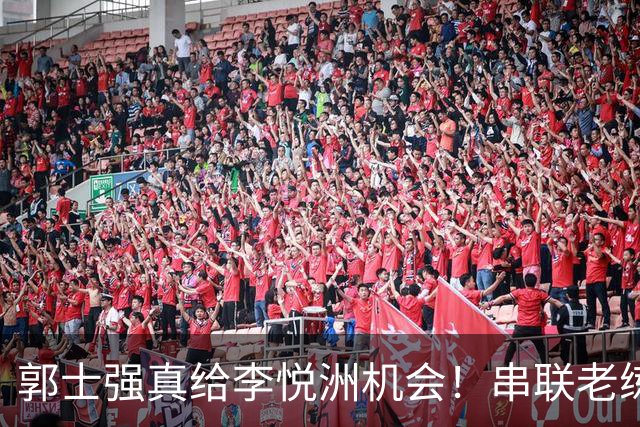 郭士强真给李悦洲机会！串联老练，具备持球攻能力，可成大器！
