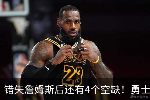 错失詹姆斯后还有4个空缺！勇士B计划曝光，6类目标补齐争冠拼图